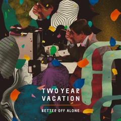 Two Year Vacation - Better Off Alone