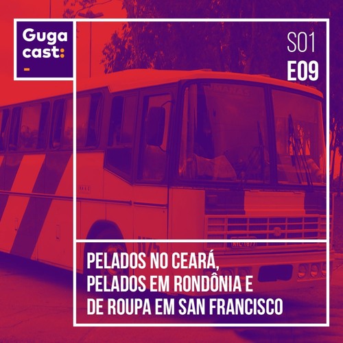 Pelados no Ceará, pelados em Rondônia e de Roupa em San Francisco – Gugacast – S01E09