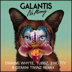 Galantis - No Money - Dwaine Whyte, Tubbz, 2 Hotty & Gemini Twinz Remix
