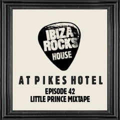 IBIZA ROCKS HOUSE (PIKES HOTEL):  'LITTLE PRINCE MIXTAPE'