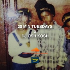 20 MINUTE TUESDAY X DJ OSH KOSH