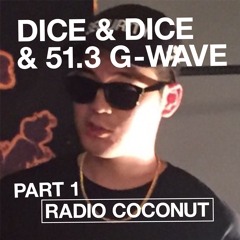 DICE & DICE & 51.3 G-WAVE PART 1 (RADIO COCONUT)