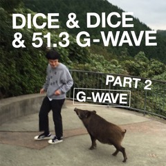 DICE & DICE & 51.3 G-WAVE Part2 (G-WAVE)