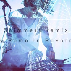 Shimmers - Rome In Reverse Remix