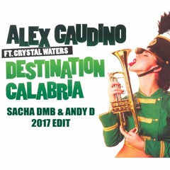 Alex Gaudino Ft. Crystal Waters - Destination Calabria (Sacha DMB & Andy D 2017 Edit)