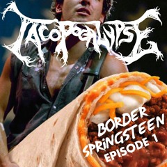Episode 1 - Border Springsteen b/w TacoPOCALYPSE 1