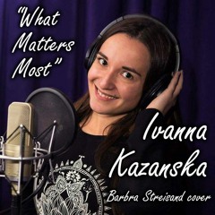 Ivanna Kazanska - What Matters Most(Barbra Streisand cover)