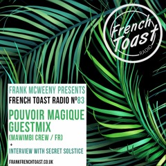 French Toast Radio #83: Pouvoir Magique (Mawimbi) guestmix + Secret Solstice