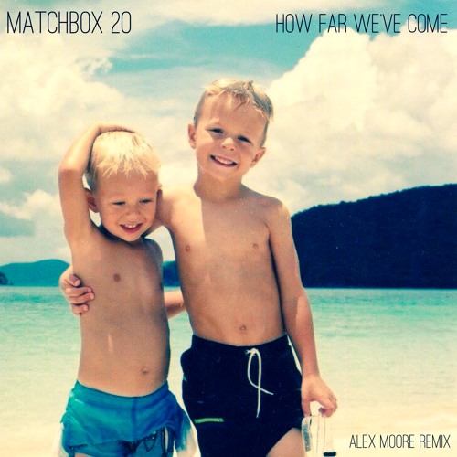 Stream Matchbox 20 How Far We've Come (Alex Moore Remix) by Alex