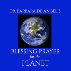 Dr. Barbara  De Angelis Planet Blessing Prayer