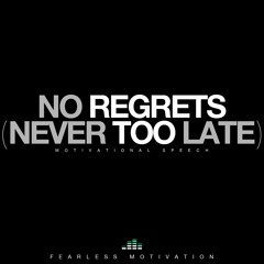NO REGRETS - It's NEVER TOO LATE - Motivational Speech - Fearless Motivation