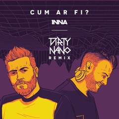 INNA - Cum Ar Fi (Dirty Nano Remix)