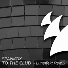 Spankox - To The Club (Luneffekt Remix)