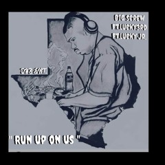 " RUN UP ON US " BIG SCREW FT.LUCKY3RD FT. LUCKY JR.