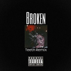 Broken (teeth Remix)