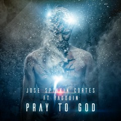 Jose Spinnin Cortes Feat Yadouin - Pray To God (Doomsday Mix)