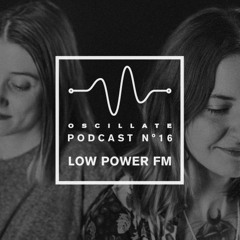 Oscillate Podcast N°16 selected and mixed by Low Power FM