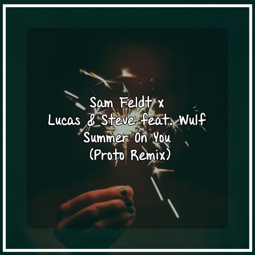 Stream Sam Feldt x Lucas & Steve feat. Wulf - Summer On You (Proto Remix)  by Proto | Listen online for free on SoundCloud