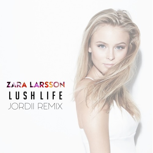 Stream Zara Larsson - Lush Life (JORDII Remix) by JORDII | Listen online  for free on SoundCloud