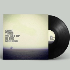 SOMETIMES WE GET UP IN THE MORNING