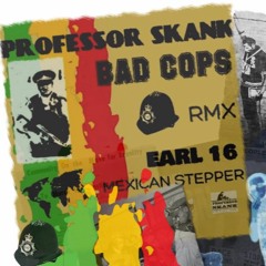 Bad Cops dub rework by Professor Skank>Mexican stepper feat Earl 16- DUB version