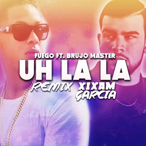 Fuego Ft. Brujo Master - Uh La La ( Xixam Garcia Private Remix ) [FREE DOWNLOAD]