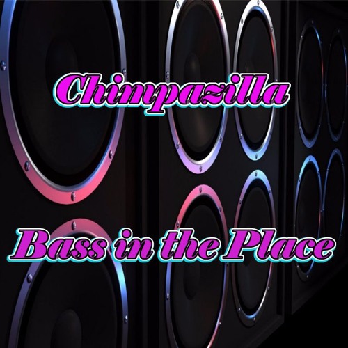 Stream Bass in the Place by Chimpazilla by Chimpazilla Listen online for free on SoundCloud