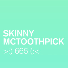 SKINNY MCTOOTHPICK - >:) 666 (:<