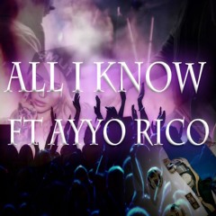 All I Know ft: Ayyo Rico