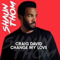 Craig David - Change My Love (Shaun Thom Bootleg) - HIT BUY 4 FREE DL