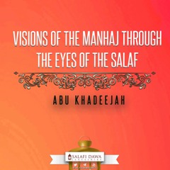 Abu Khadeejah | Visions of the Manhaj through the Eyes of the Salaf