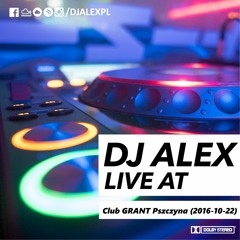 DJ ALEX Live at CLUB GRANT Pszczyna (22.10.2016)