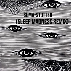 Suma - Stutter (Sleep Madness Remix)