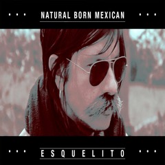 Esquelito - Natural Born Mexican
