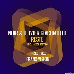 Olivier Giacomotto, Noir - Reste (Raxon Remix) [FRANX VISION] FREE DOWNLOAD