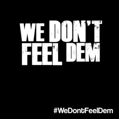 We Don't Feel Dem
