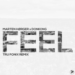 Marten Hørger X Donkong - Feel (Tru Fonix Remix)[OUT NOW]