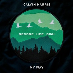 Calvin Harris - My Way ( George Vee Remix )