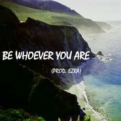 Be Whoever You Are (Prod. Ezra)
