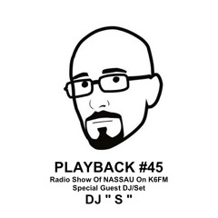 PLAYBACK #45 Radio Show Of NASSAU On K6FM Special Guest DJ/Set DJ "S"