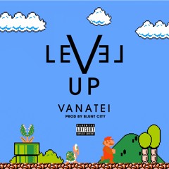 LEVEL UP - VANATEI (PROD BY BLUNT CITY)