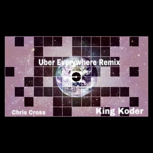 King Koder & Chris Cross - Uber Everywhere Remix