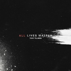 Tony Tillman - All Lives Matter