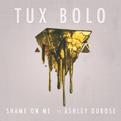 Tux Bolo - Shame On Me (Feat. Ashley DuBose)