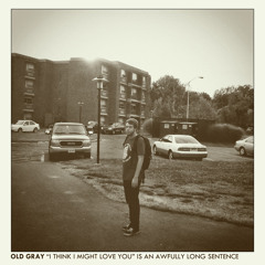 Old Gray // "I Think I Might Love You" Is An Awfully Long Sentence