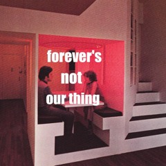 Forever's Not Our Thing