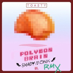 TOASTY - Polygon Brain (Shady Monk Remix)