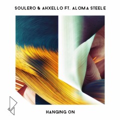 Soulero & Ahxello - Hanging On (feat. Aloma Steele)