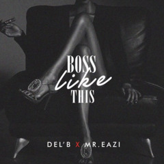 Del’B x Mr Eazi – Boss Like This