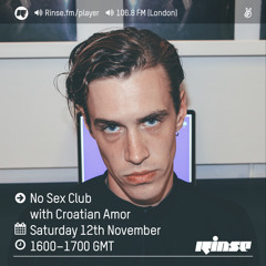 Rinse FM Podcast - No Sex Club w/ Croatian Amor - 12th November 2016